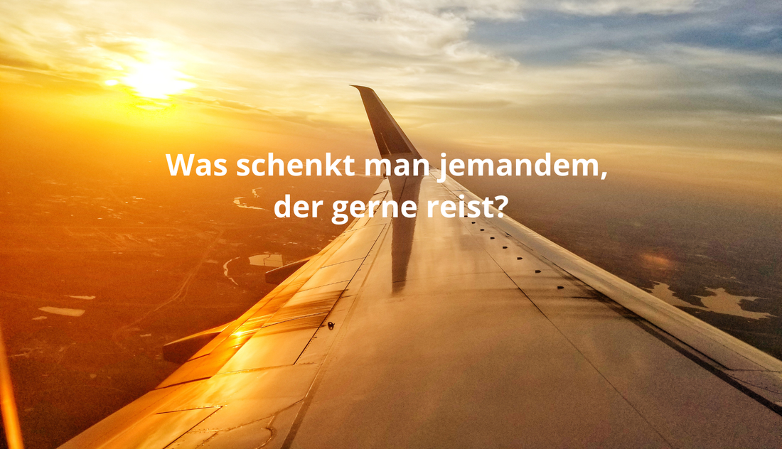 Was schenkt man jemandem, der gerne reist?