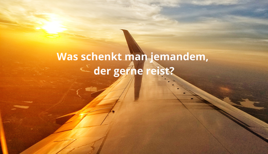 Was schenkt man jemandem, der gerne reist?